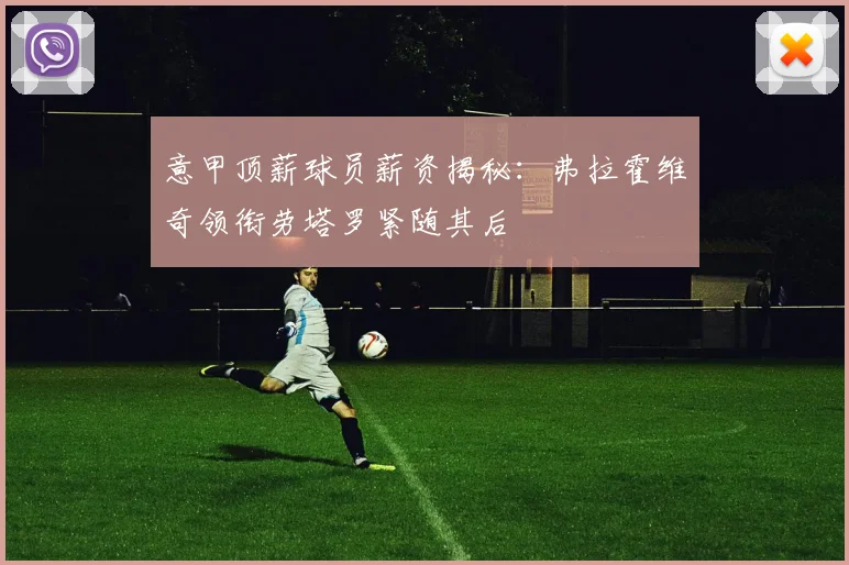 意甲顶薪球员薪资揭秘：弗拉霍维奇领衔劳塔罗紧随其后