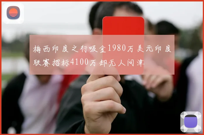 梅西印度之行吸金1980万美元印度联赛招标4100万却无人问津
