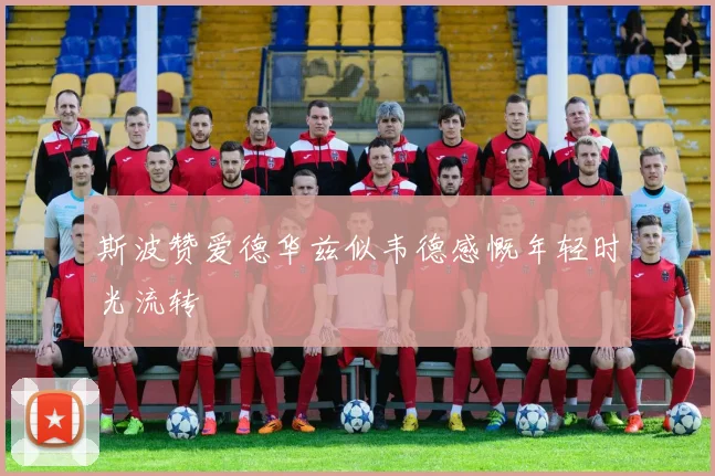 斯波赞爱德华兹似韦德感慨年轻时光流转