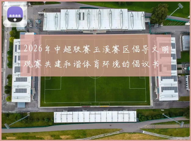 2026年中超联赛玉溪赛区倡导文明观赛共建和谐体育环境的倡议书